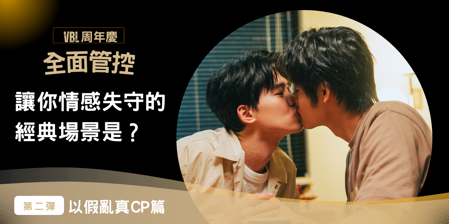 VBL 周年慶｜《全面管控》讓你情感失守的經典場景是？以假亂真CP篇 (單選，每日可投一票)